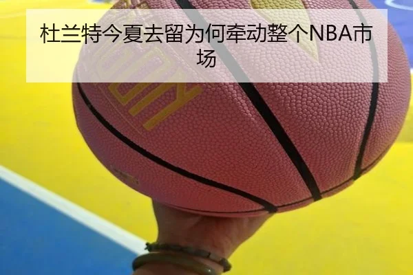 杜兰特今夏去留为何牵动整个NBA市场