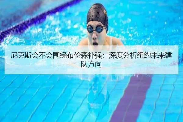 尼克斯会不会围绕布伦森补强：深度分析纽约未来建队方向