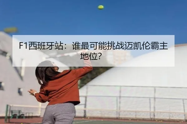 F1西班牙站：谁最可能挑战迈凯伦霸主地位？