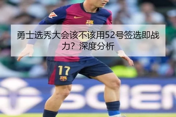 勇士选秀大会该不该用52号签选即战力？深度分析（ayx.com）